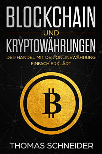 Blockchain und Kryptowährungen: Der Handel mit der Onlinewährung einfach erklärt. Alles was du über Blockchain, Bitcoin, Etherum und Krypto Währungen wissen musst. Crypto Für Anfänger und Einsteiger