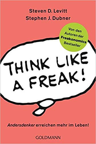 Think like a Freak: Andersdenker erreichen mehr im Leben!