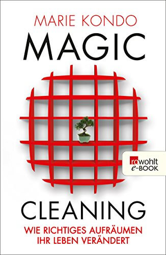 Magic Cleaning: Wie richtiges Aufräumen Ihr Leben verändert